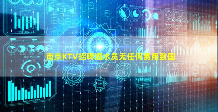 南京KTV招聘酒水员无任何费用到国